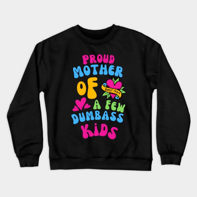 Proud Mother Of A Few Dumbass Kids Funny Crewneck Sweatshirt by FreshIdea8